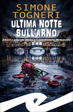 Ultima notte sull'Arno. Amore e odio per Simòn e il commissario Mezzanotte
